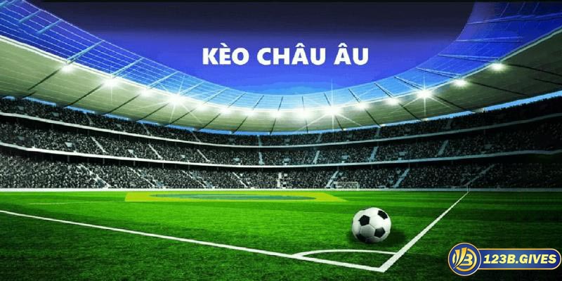 Kèo Châu Âu: Bí quyết thắng lớn và hiểu rõ Từ A đến Z