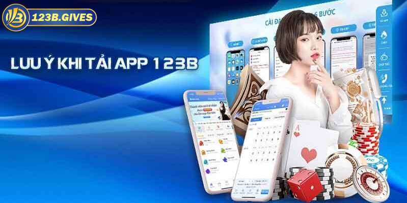 Những điều bạn cần lưu ý khi tiến hành tải app 123B